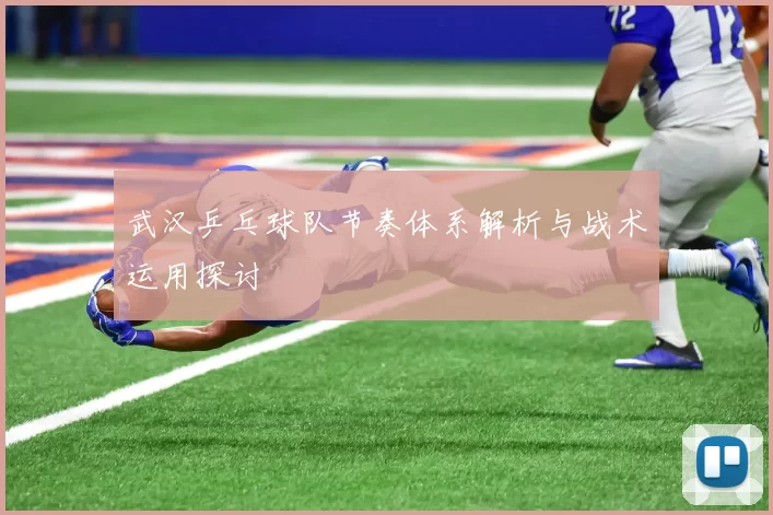 武汉乒乓球队节奏体系解析与战术运用探讨