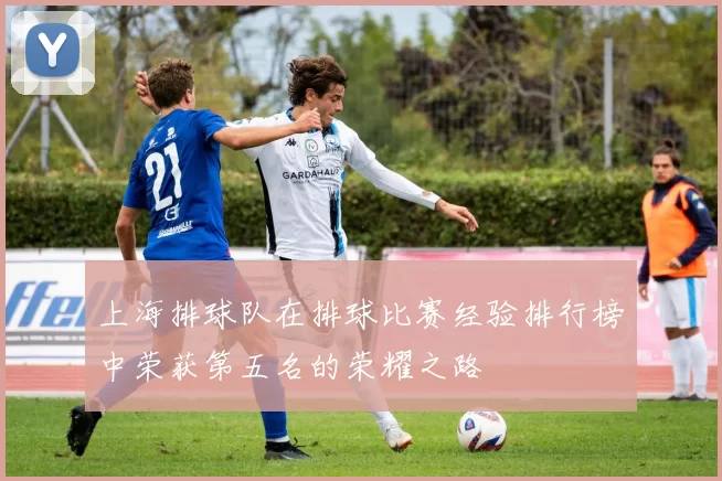 上海排球队在排球比赛经验排行榜中荣获第五名的荣耀之路